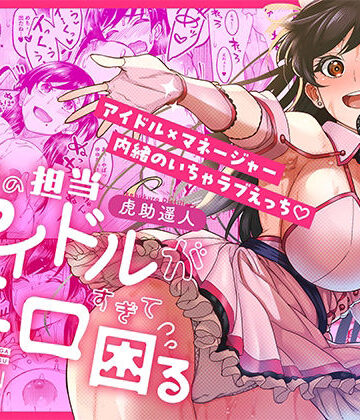 【フルで見れる】ウチの担当アイドルがエロすぎて困る |
