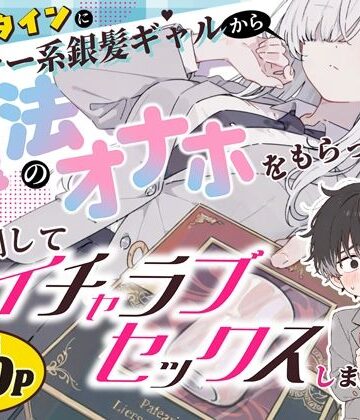 【フルで見れる】バレンタインにダウナー系銀髪ギャルから魔法のオナホをもらったから使い倒してイチャラブセックスしまくる。 |